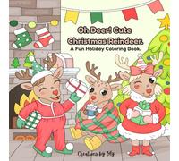Oh Deer! Cute Christmas Reindeer.: A Fun Holiday Coloring Book for Kids and Adults alike with Cute and Festive Reindeers,A Perfect Christmas gift, Great for Relaxation.