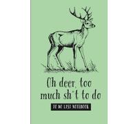 Oh Deer, Too Much Sh*t to Do: Funny Profanity To-Do List Notebook with Deer Cover: A Wildly Inappropriate 5x8 Journal with 120 Pages, Half Dot Grid and Half Sectioned To-Do Lists, Matte Finish