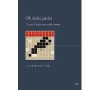 Oh dolce patria. L’Unità d’Italia scritta dalle donne