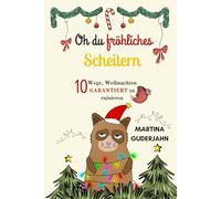 Oh du fröhliches Scheitern: 10 Wege Weihnachten garantiert zu ruinieren
