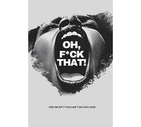OH, F*CK THAT: for the shit you can’t say out loud