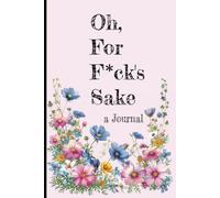 Oh, For F*ck's Sake (a Journal): Funny Swear Word Filled with a Mood Tracker and Snarky Writing Spaces, a Notebook with Lined Pages for NSFW Inner Thoughts