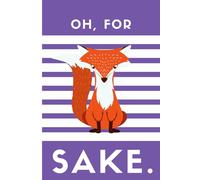 Oh, for Fox Sake: Fun, funny journal or notebook gift for students, family, friends, coworkers, writers, and more