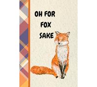 OH FOR FOX SAKE: Notebook: A cheeky 6x9" lined notebook for forgetful minds, Big feelings & wild thoughts. Fun paperback notebook with 240 lined pages