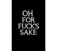 Oh For Fuck's Sake: Blank Lined Journal. Swearing gifts for women, Men, Mom, Dad, Boyfriend, Boyfriend, Adults, And Friends. Funny Office Gifts ... Gifts for Coworkers. College bright ideas.