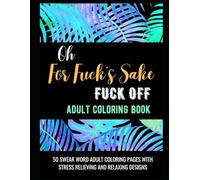 Oh For Fuck's sake Fuck Off Adult Coloring Book - Adult Colouring - Relaxing Stress Relief Swearword Swear