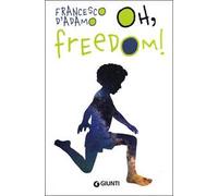 Oh, freedom! Ediz. illustrata