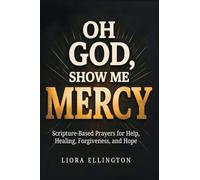 Oh God, Show Me Mercy: Scripture-Based Prayers for Help, Healing, Forgiveness, and Hope