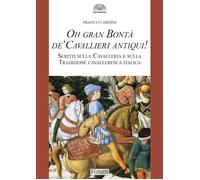 Oh gran bontà de' cavallieri antiqui Scritti sulla Cavalleria e sulla Tradizion