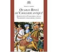 Oh gran bontà de’ cavallieri antiqui Scritti sulla Cavalleria e sulla Tradizion
