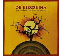 OH HIROSHIMA - AND THE DEAD TREE GIVES NO SHELTER - CD - K72z