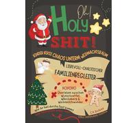 Oh Holy Shit! Kinder, Kekse, Chaos unterm Weihnachtsbaum - Liebevoll-chaotischer Familienbegleiter: Überleben zwischen Wunschzettel, Wäscheberg & Weihnachtswunder in der Advents- und Weihnachtszeit