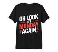Oh Look It's Monday Again Sarcasm Tired Routine - Maglietta Premium