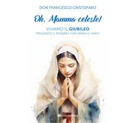 Oh, mamma celeste Viviamo il Giubileo pregando il Rosario, con Maria e i ...