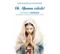 Oh, mamma celeste! Viviamo il Giubileo pregando il Rosario, con Maria e i Santi