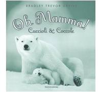 Oh mamma! Cuccioli & coccole. Ediz. illustrata