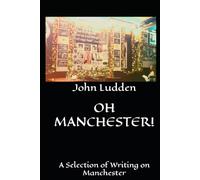 OH MANCHESTER!: A Selection of Writing on Manchester