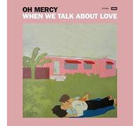 Oh Mercy - When We Talk About Love