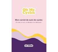 Oh My Cycles ! Carnet de Suivi de Cycle Féminin : Observer et Décoder ses Cycles - 12 mois - Format A5: Journal de bord avec suivi quotidien des symptômes et ressentis