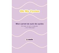 Oh My Cycles ! Carnet de Suivi de Cycle Féminin : Observer et Décoder ses Cycles - 3 cycles complets - Format A5: Journal de bord avec suivi quotidien des symptômes et ressentis