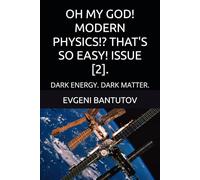 OH MY GOD! MODERN PHYSICS!? THAT'S SO EASY! ISSUE [2].: DARK ENERGY. DARK MATTER.