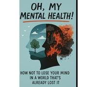 Oh, my mental health! How not to lose your mind in a world that's already lost it.