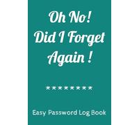 Oh No ! Did I Forget Again !: Easy, Secure, and Organized Password Log Book and Internet Information Address Log | 6x9 inches, 100 pages | Ultimate ... for use of Children, Teens, and Adults