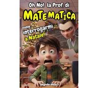 Oh no! La Prof di Matematica vuole interrogarmi a Natale!: Un'avventura Natalizia dove due ragazzi della seconda media capiscono che studiare può essere semplice per ragazzi 10-12 anni