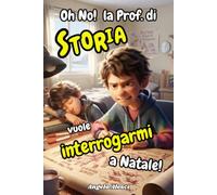 Oh no! La Prof di Storia vuole interrogarmi a Natale!: Un'avventura Natalizia dove due ragazzi della seconda media capiscono che studiare può essere semplice - per ragazzi 10-12 anni