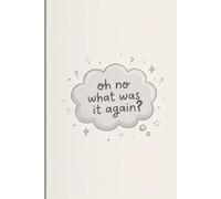 Oh no what was it again?: A Simple Journal for Writing Down Everything Before It Slips Away