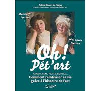 Oh ! Pét'art: Amour, sexe, potes, famille ... Comment relativiser sa vie grâce à l'histoire de l'art