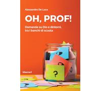 Oh, Prof Domande su Dio e dintorni, tra i banchi di scuola - De Luca Alessandro