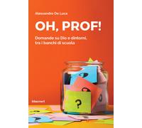 Oh, Prof Domande su Dio e dintorni, tra i banchi di scuola - De Luca Alessandro