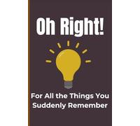 Oh Right!: For All the Things You Suddenly Remember