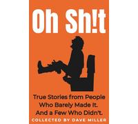 Oh Sh!t: True Stories from People Who Barely Made It. And a Few Who Didn’t.