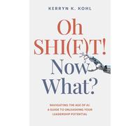 Oh SHI(F)T! Now What?: Navigating the Age of AI: A Guide to Unleashing Your Leadership Potential