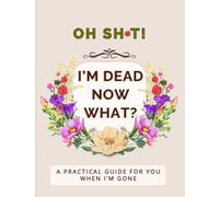 Oh Shit! I’m Dead: My Final Wishes End of Life Funny Planner for Seniors: A practical “in case I die” organizer & journal to record important ... and give peace of mind to your loved ones