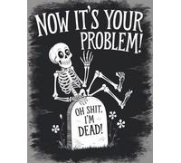Oh Shit, I’m Dead, Now It’s Your Problem - A Funny End-of-Life Planner: A Simple After-Death Organizer for Loved Ones with My Final Wishes & Important Information for When I’m Gone