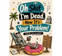 Oh Shit, I’m Dead. Now It’s Your Problem!: The End-of-Life Planner Record Book brings together the information your loved ones may need.