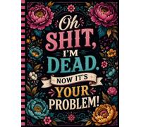 Oh Shit, I’m Dead. Now It’s Your Problem!: The End-of-Life Planner Record Book keeps essential answers organized and easy for your family to access.