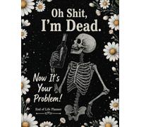 Oh Shit, I’m Dead. Now It’s Your Problem!: The End-of-Life Planner Record Book simplifies access to important personal information.