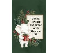 Oh Shit I Picked The Wrong White Elephant Gift Notebook: A Funny Lined Journal for Office Holiday Party Exchanges and Secret Santa Swaps