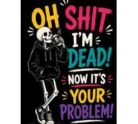 Oh Shit I'm Dead Now It's Your Problem: A Complete After-Death Organizer for Loved Ones - Everything Your Family Needs to Know, All in One Simple Planner.