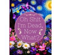 Oh Shit I'm Dead, Now What?: End Of Life Planner Organizer Workbook | Everything Your Family Needs to Know After You’re Die