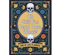 OH SHIT I'M DEAD NOW, WHAT ?: Funny End-of-Life Workbook to Help Your Loved Ones