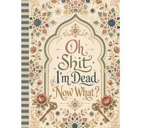 Oh Shit I'm Dead Now What ?: Help Your Loved Ones Handle Important Matters with Confidence and Clarity