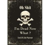Oh Shit I'm Dead Now What ?: The End of Life Planner and Record Book is created to assist you in organizing and recording all the essential information your loved ones will require