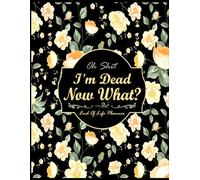 Oh Shit I'm Dead Now What?: This planner provides a simple and effective solution for your family to quickly locate and access essential information