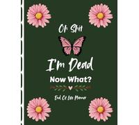 Oh Shit I'm Dead Now What?: Use the End-of-Life Planner Record Book to prepare your loved ones with all the information they might need.