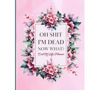 Oh Shit I'm Dead Now What?: With the End of Life Planner, Record Book, you can confidently organize and store all important information for your loved ones.